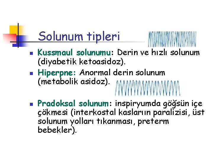 Solunum tipleri n n n Kussmaul solunumu: Derin ve hızlı solunum (diyabetik ketoasidoz). Hiperpne:
