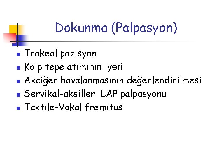 Dokunma (Palpasyon) n n n Trakeal pozisyon Kalp tepe atımının yeri Akciğer havalanmasının değerlendirilmesi