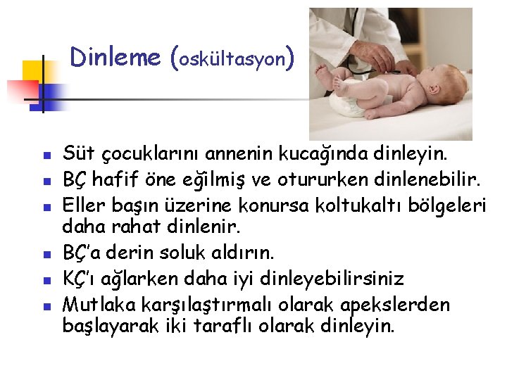 Dinleme (oskültasyon) n n n Süt çocuklarını annenin kucağında dinleyin. BÇ hafif öne eğilmiş