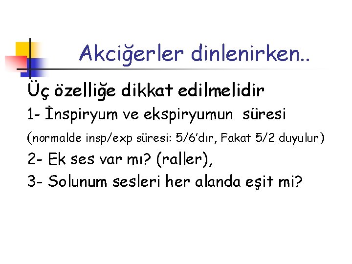 Akciğerler dinlenirken. . Üç özelliğe dikkat edilmelidir 1 - İnspiryum ve ekspiryumun süresi (normalde