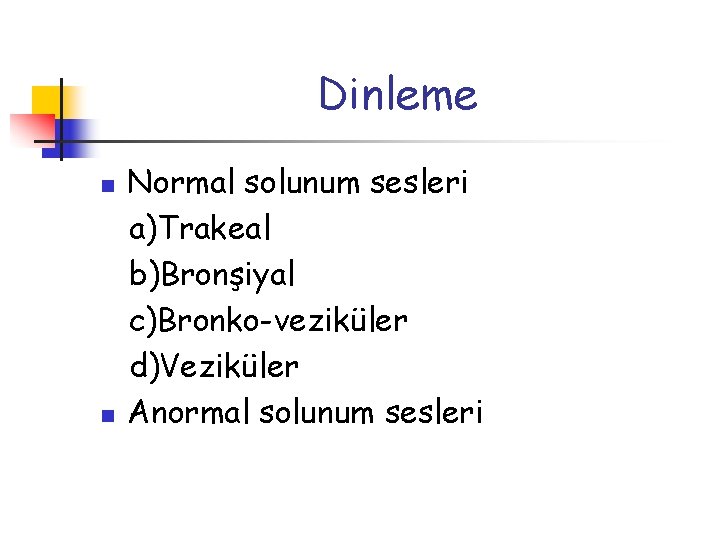 Dinleme n n Normal solunum sesleri a)Trakeal b)Bronşiyal c)Bronko-veziküler d)Veziküler Anormal solunum sesleri 