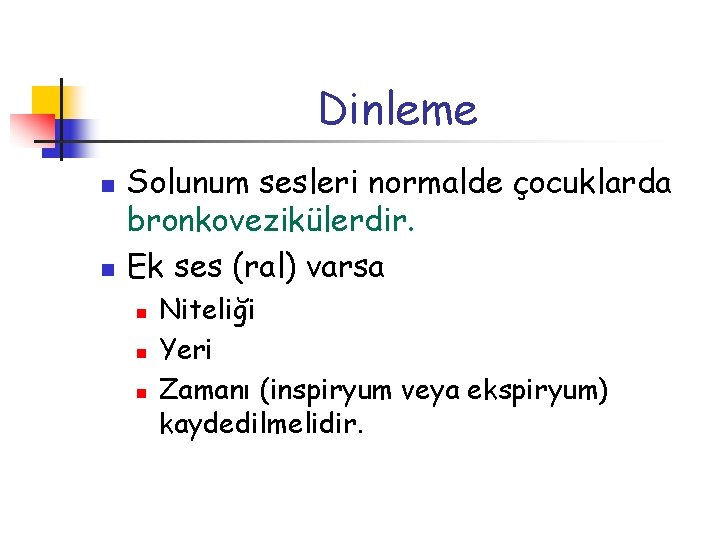Dinleme n n Solunum sesleri normalde çocuklarda bronkovezikülerdir. Ek ses (ral) varsa n n