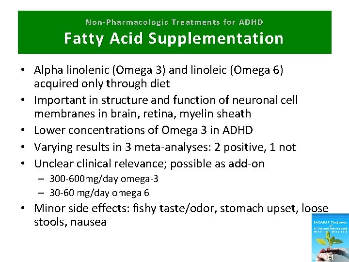 Non-Pharmacologic Treatments for ADHD Fatty Acid Supplementation • Alpha linolenic (Omega 3) and linoleic