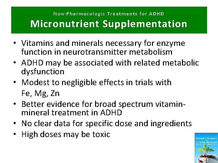 Non-Pharmacologic Treatments for ADHD Micronutrient Supplementation • Vitamins and minerals necessary for enzyme function