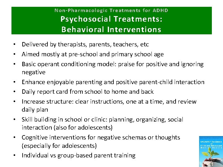 Non-Pharmacologic Treatments for ADHD Psychosocial Treatments: Behavioral Interventions • Delivered by therapists, parents, teachers,