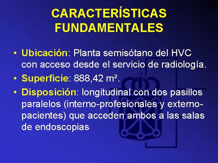 CARACTERÍSTICAS FUNDAMENTALES • Ubicación: Planta semisótano del HVC con acceso desde el servicio de