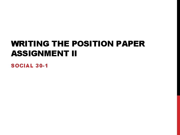 WRITING THE POSITION PAPER ASSIGNMENT II SOCIAL 30 -1 