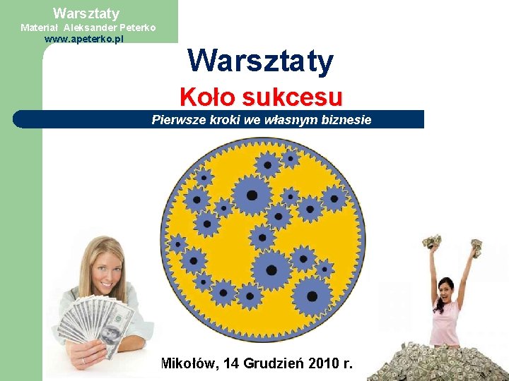 Warsztaty Materiał Aleksander Peterko www. apeterko. pl Warsztaty Koło sukcesu Pierwsze kroki we własnym