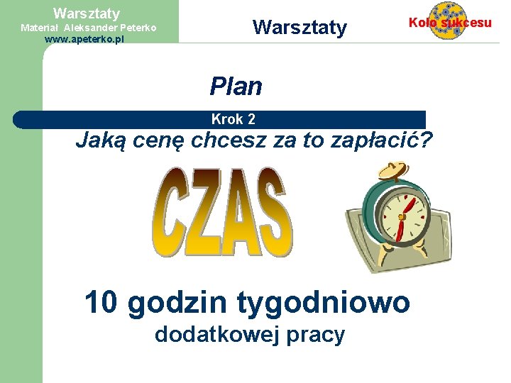 Warsztaty Materiał Aleksander Peterko www. apeterko. pl Warsztaty Koło sukcesu Plan Krok 2 Jaką