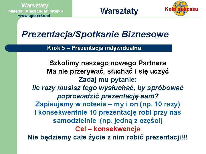 Warsztaty Materiał Aleksander Peterko www. apeterko. pl Warsztaty Prezentacja/Spotkanie Koło sukcesu Biznesowe Krok 5