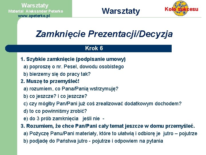 Warsztaty Materiał Aleksander Peterko www. apeterko. pl Zamknięcie Koło sukcesu Prezentacji/Decyzja Krok 6 1.