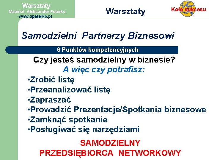 Warsztaty Materiał Aleksander Peterko www. apeterko. pl Warsztaty Koło sukcesu Samodzielni Partnerzy Biznesowi 6