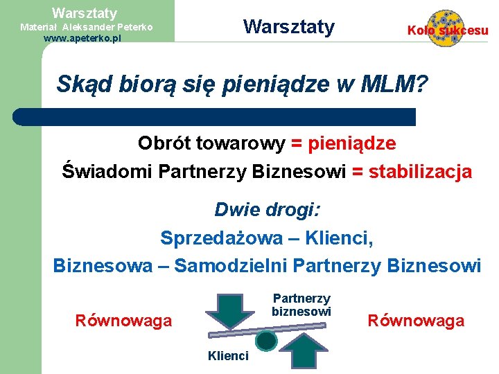 Warsztaty Materiał Aleksander Peterko www. apeterko. pl Warsztaty Koło sukcesu Skąd biorą się pieniądze
