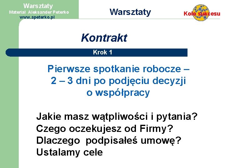 Warsztaty Materiał Aleksander Peterko www. apeterko. pl Warsztaty Koło sukcesu Kontrakt Krok 1 Pierwsze