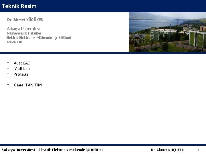 Teknik Resim Dr. Ahmet KÜÇÜKER Sakarya Üniversitesi Mühendislik Fakültesi Elektrik Elektronik Mühendisliği Bölümü M