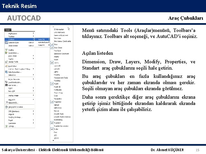 Teknik Resim AUTOCAD Araç Çubukları Menü satırındaki Tools (Araçlar)menüsü, Toolbars’a tıklayınız. Toolbars alt seçeneği,