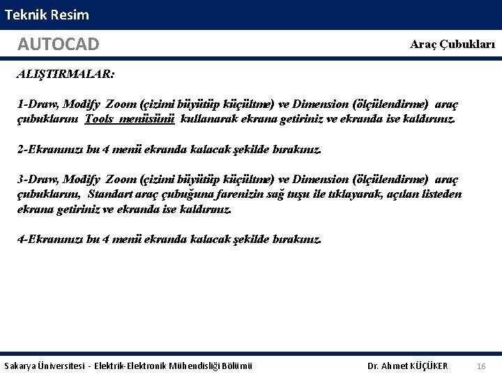 Teknik Resim AUTOCAD Araç Çubukları ALIŞTIRMALAR: 1 -Draw, Modify Zoom (çizimi büyütüp küçültme) ve