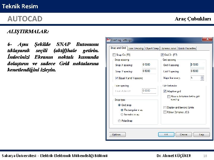 Teknik Resim AUTOCAD Araç Çubukları ALIŞTIRMALAR: 6 - Aynı Şekilde SNAP Butonunu tıklayarak seçili