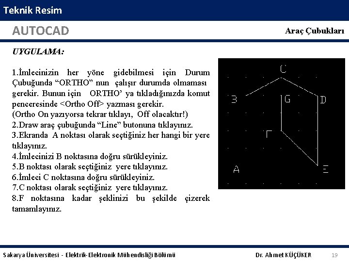 Teknik Resim AUTOCAD Araç Çubukları UYGULAMA: 1. İmlecinizin her yöne gidebilmesi için Durum Çubuğunda