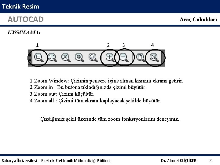 Teknik Resim AUTOCAD Araç Çubukları UYGULAMA: 1 2 3 4 1 Zoom Window: Çizimin