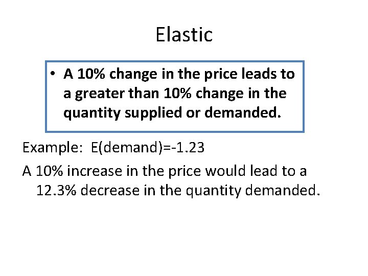 Elastic • A 10% change in the price leads to a greater than 10%