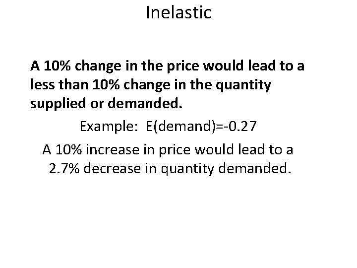 Inelastic A 10% change in the price would lead to a less than 10%