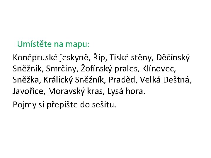 Umístěte na mapu: Koněpruské jeskyně, Říp, Tiské stěny, Děčínský Sněžník, Smrčiny, Žofínský prales, Klínovec,