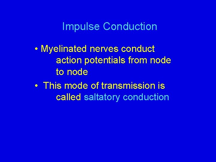 Impulse Conduction • Myelinated nerves conduct action potentials from node to node • This