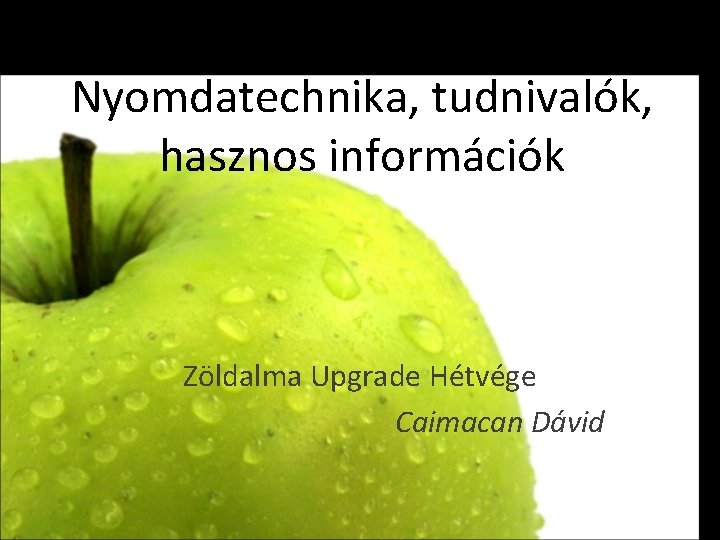 Nyomdatechnika, tudnivalók, hasznos információk Zöldalma Upgrade Hétvége Caimacan Dávid 