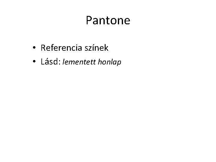 Pantone • Referencia színek • Lásd: lementett honlap 
