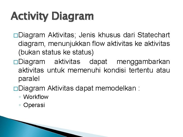 Activity Diagram � Diagram Aktivitas; Jenis khusus dari Statechart diagram, menunjukkan flow aktivitas ke