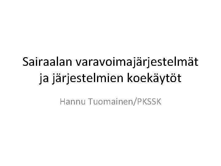 Sairaalan varavoimajärjestelmät ja järjestelmien koekäytöt Hannu Tuomainen/PKSSK 