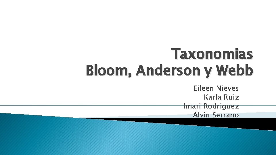 Taxonomias Bloom, Anderson y Webb Eileen Nieves Karla Ruiz Imari Rodriguez Alvin Serrano 