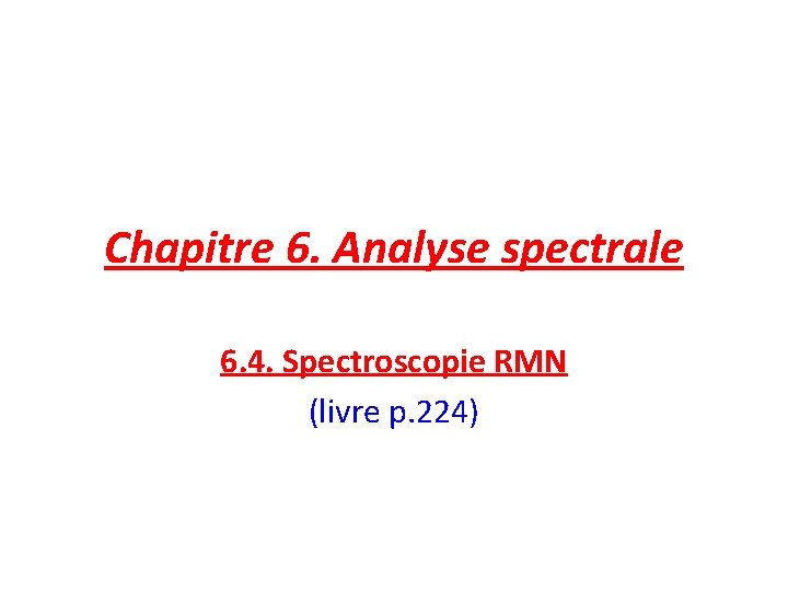 Chapitre 6. Analyse spectrale 6. 4. Spectroscopie RMN (livre p. 224) 