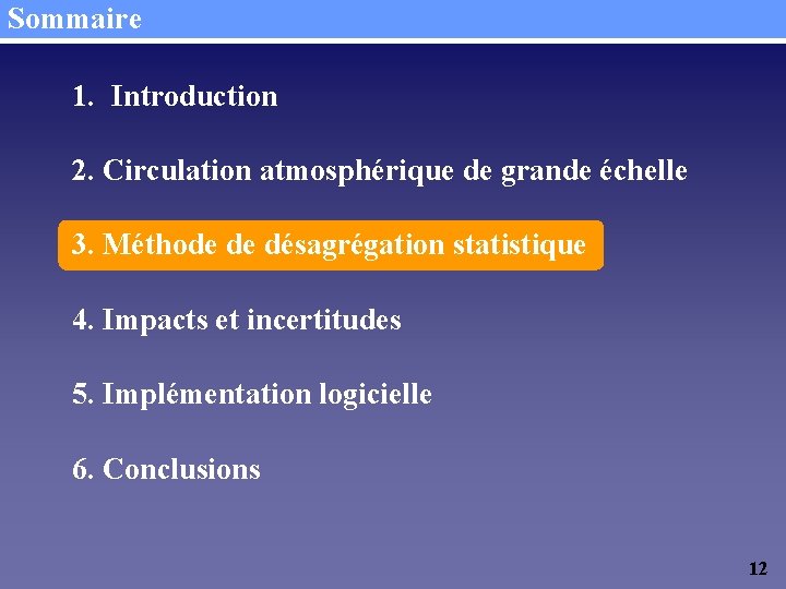 Sommaire 1. Introduction 2. Circulation atmosphérique de grande échelle 3. Méthode de désagrégation statistique