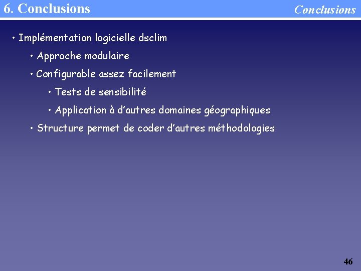 6. Conclusions • Implémentation logicielle dsclim • Approche modulaire • Configurable assez facilement •