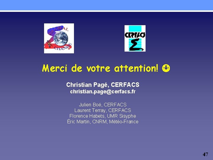 Merci de votre attention! Christian Pagé, CERFACS christian. page@cerfacs. fr Julien Boé, CERFACS Laurent