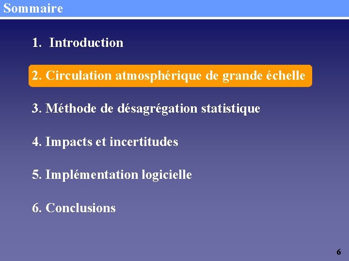 Sommaire 1. Introduction 2. Circulation atmosphérique de grande échelle 3. Méthode de désagrégation statistique