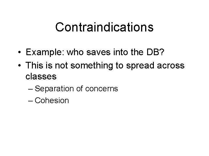 Contraindications • Example: who saves into the DB? • This is not something to