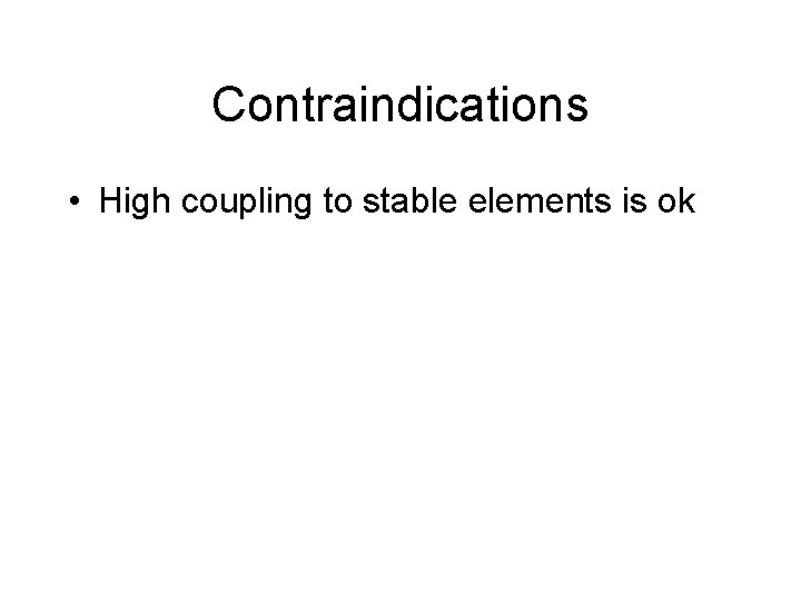 Contraindications • High coupling to stable elements is ok 
