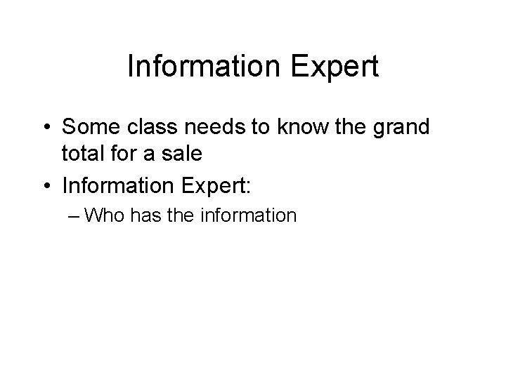 Information Expert • Some class needs to know the grand total for a sale