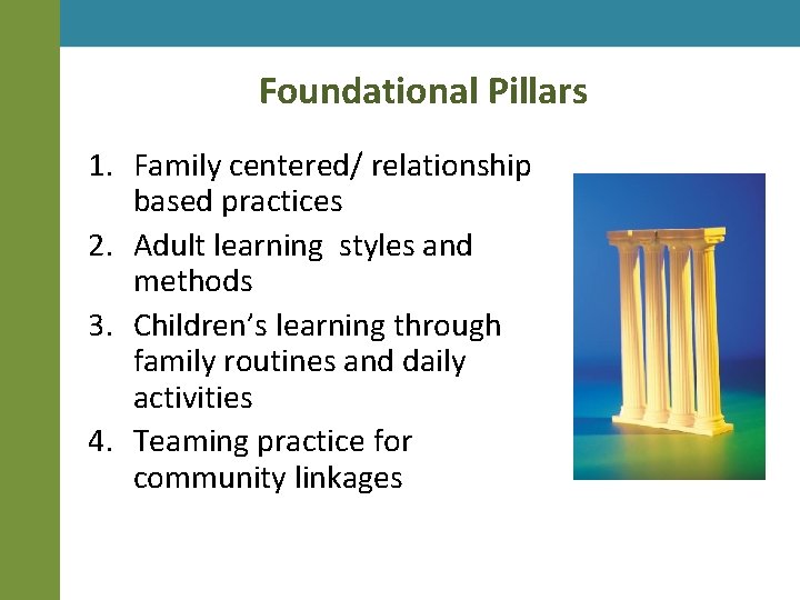 Foundational Pillars 1. Family centered/ relationship based practices 2. Adult learning styles and methods