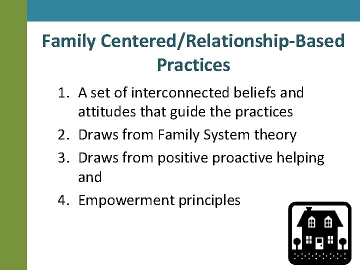 Family Centered/Relationship-Based Practices 1. A set of interconnected beliefs and attitudes that guide the