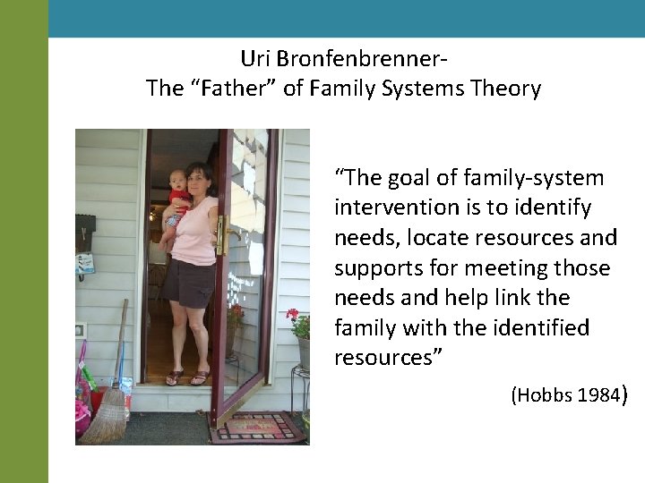 Uri Bronfenbrenner. The “Father” of Family Systems Theory “The goal of family-system intervention is