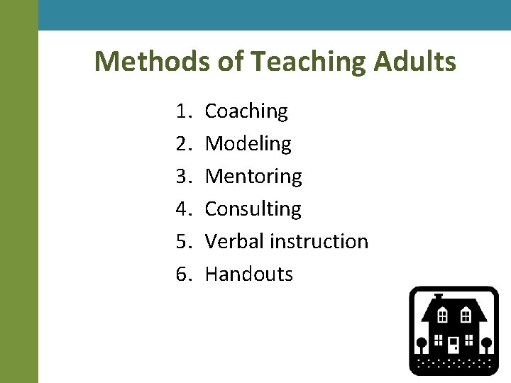 Methods of Teaching Adults 1. 2. 3. 4. 5. 6. Coaching Modeling Mentoring Consulting