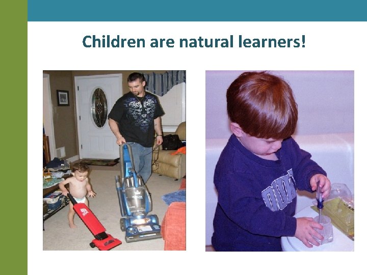 Children are natural learners! 