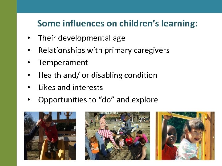 Some influences on children’s learning: • • • Their developmental age Relationships with primary