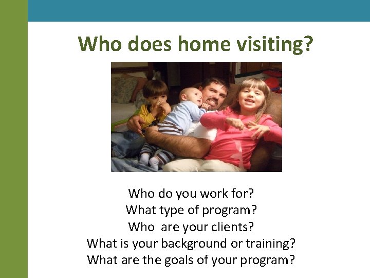 Who does home visiting? Who do you work for? What type of program? Who