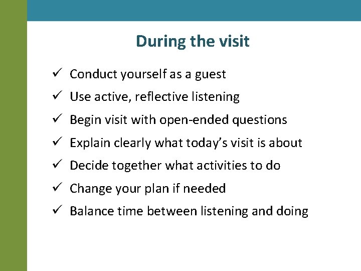 During the visit ü Conduct yourself as a guest ü Use active, reflective listening