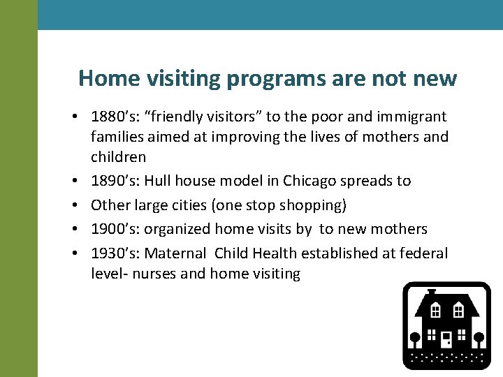 Home visiting programs are not new • 1880’s: “friendly visitors” to the poor and